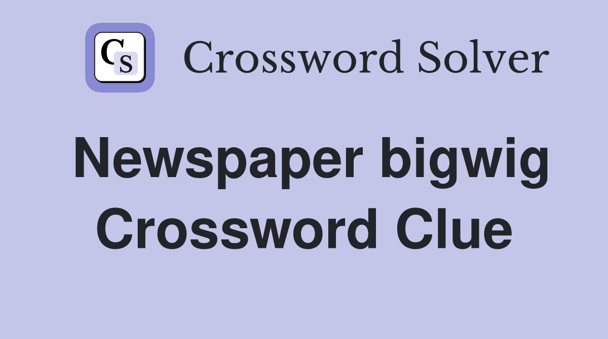 Newspaper bigwig Crossword Clue Answers Crossword Solver